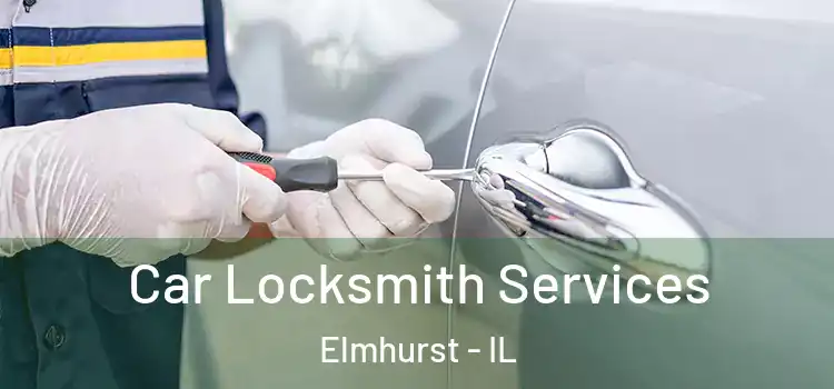 Car Locksmith Services Elmhurst - IL