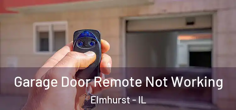  Garage Door Remote Not Working Elmhurst - IL